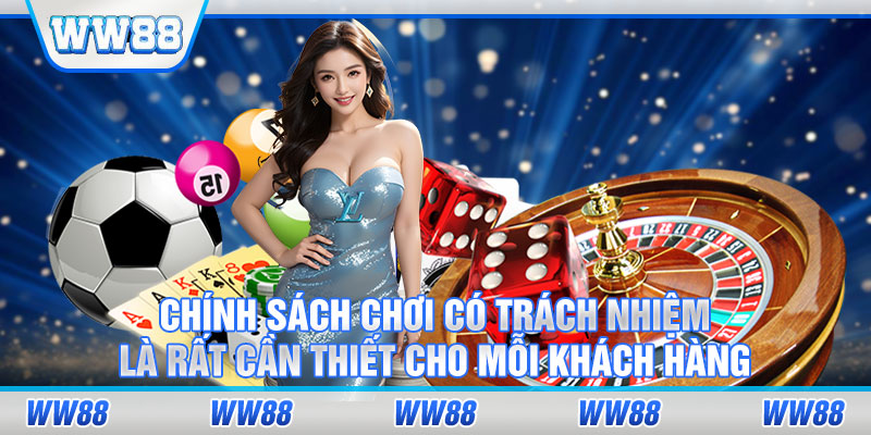 Chính sách chơi có trách nhiệm là rất cần thiết cho mỗi khách hàng