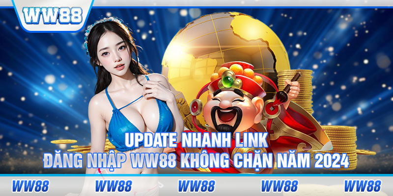 Update nhanh link đăng nhập WW88 không chặn năm 2024