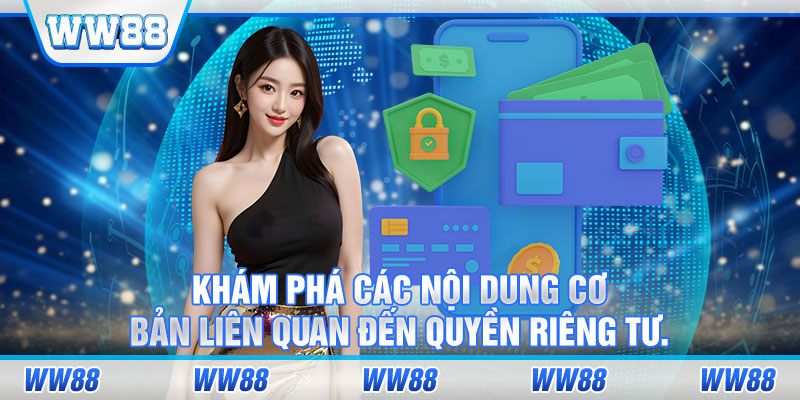 Khám phá các nội dung cơ bản liên quan đến quyền riêng tư.